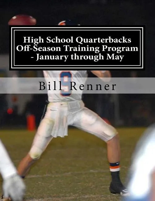 High School Quarterbacks Off-Season Training Program - January through May - Paperback