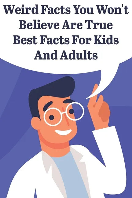 Weird Facts You Wont Believe Are True Best Facts For Kids And Adults: General Facts Book - Paperback