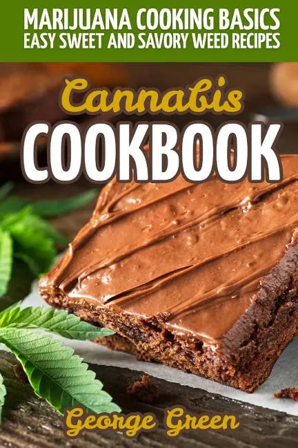Cannabis Cookbook: Marijuana Cooking Basics - Easy Sweet and Savory Weed Recipes - Paperback