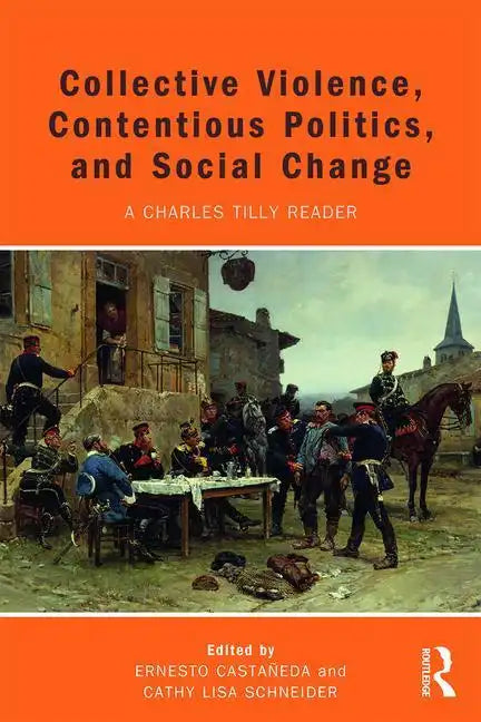 Collective Violence, Contentious Politics, and Social Change: A Charles Tilly Reader - Paperback