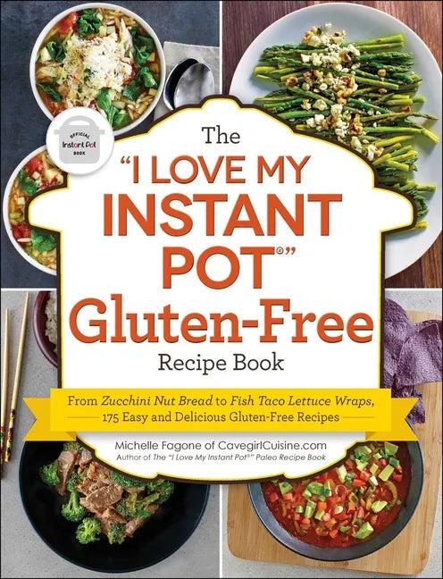 The I Love My Instant Pot(r) Gluten-Free Recipe Book: From Zucchini Nut Bread to Fish Taco Lettuce Wraps, 175 Easy and Delicious Gluten-Free Recipes - Paperback