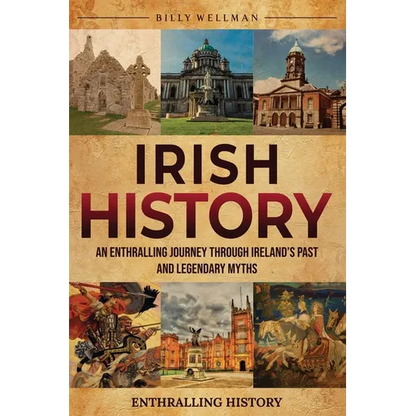 Irish History: An Enthralling Journey Through Ireland's Past and Legendary Myths - Paperback