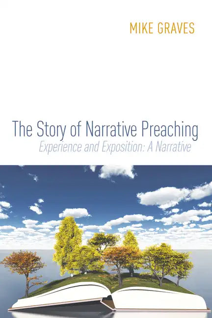 The Story of Narrative Preaching: Experience and Exposition: A Narrative - Hardcover