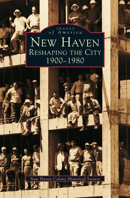 New Haven: Reshaping the City, 1900-1980 - Hardcover