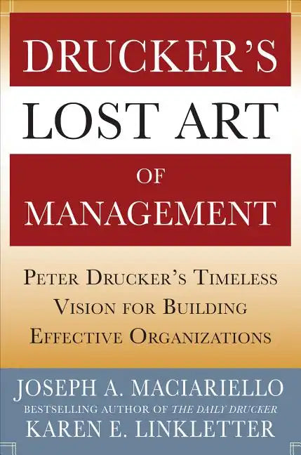 Drucker's Lost Art of Management: Peter Drucker's Timeless Vision for Building Effective Organizations - Hardcover