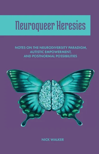 Neuroqueer Heresies: Notes on the Neurodiversity Paradigm, Autistic Empowerment, and Postnormal Possibilities - Paperback