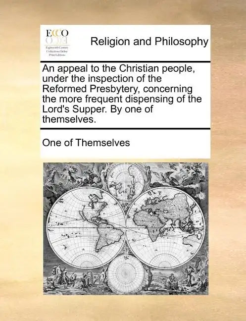An Appeal to the Christian People, Under the Inspection of the Reformed Presbytery, Concerning the More Frequent Dispensing of the Lord's Supper. by O - Paperback