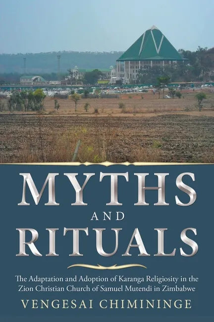Myths and Rituals: The Adaptation and Adoption of Karanga Religiosity in the Zion Christian Church of Samuel Mutendi in Zimbabwe - Paperback