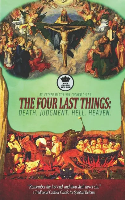 The Four Last Things: Death. Judgment. Hell. Heaven. Remember thy last end, and thou shalt never sin. a Traditional Catholic Classic for Spi - Paperback