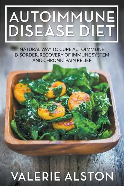 Autoimmune Disease Diet: Natural Way to Cure Autoimmune Disorder, Recovery of Immune System and Chronic Pain Relief - Paperback