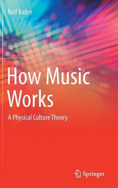 How Music Works: A Physical Culture Theory - Hardcover