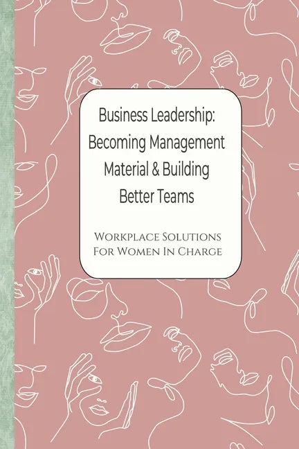 Business Leadership - Becoming Management Material & Building Better Teams: Workplace Solutions For Women in Charge - Paperback