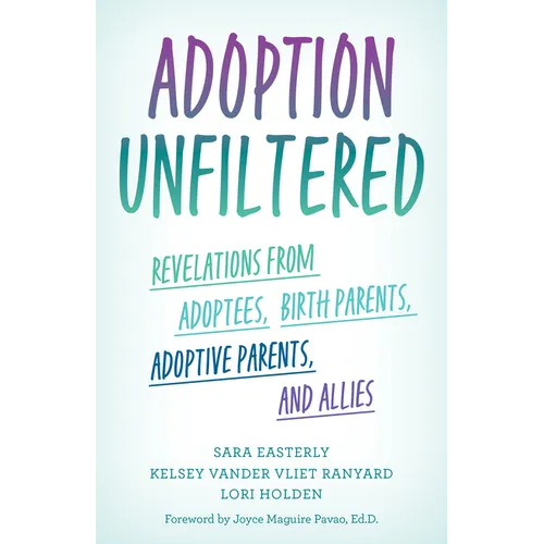 Adoption Unfiltered: Revelations from Adoptees, Birth Parents, Adoptive Parents, and Allies - Hardcover