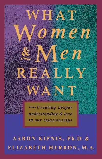 What Women and Men Really Want: Creating Deeper Understanding and Love In Our Relationships - Paperback