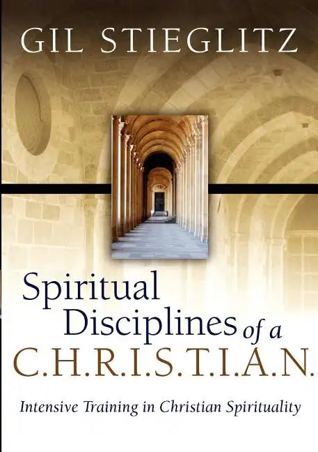 Spiritual Disciplines of a C.H.R.I.S.T.I.A.N.: Intensive Training in Christian Spirituality - Paperback