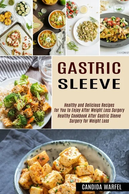 Gastric Sleeve: Healthy and Delicious Recipes for You to Enjoy After Weight Loss Surgery (Healthy Cookbook After Gastric Sleeve Surgery for Weight Los - Paperback