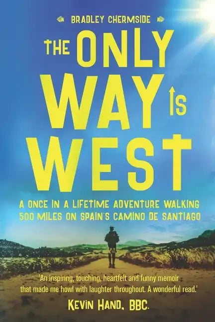 The Only Way Is West: A Once In a Lifetime Adventure Walking 500 Miles On Spain's Camino de Santiago - Paperback