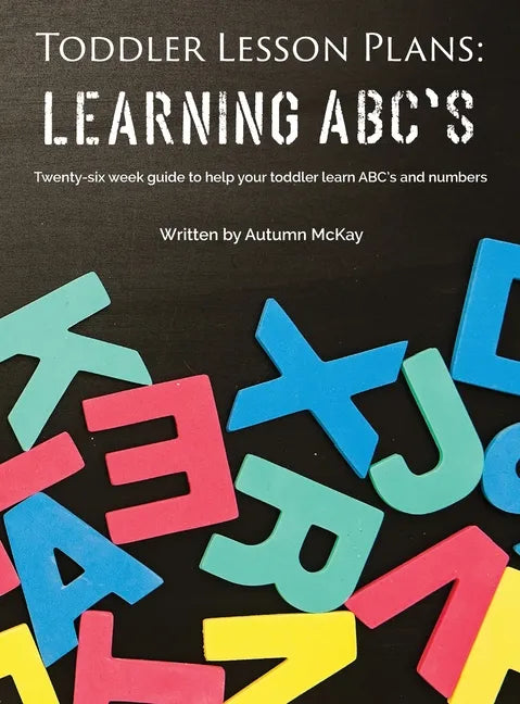 Toddler Lesson Plans - Learning ABC's: Twenty-six week guide to help your toddler learn ABC's and numbers - Hardcover