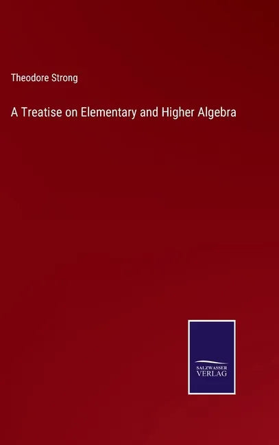 A Treatise on Elementary and Higher Algebra - Hardcover
