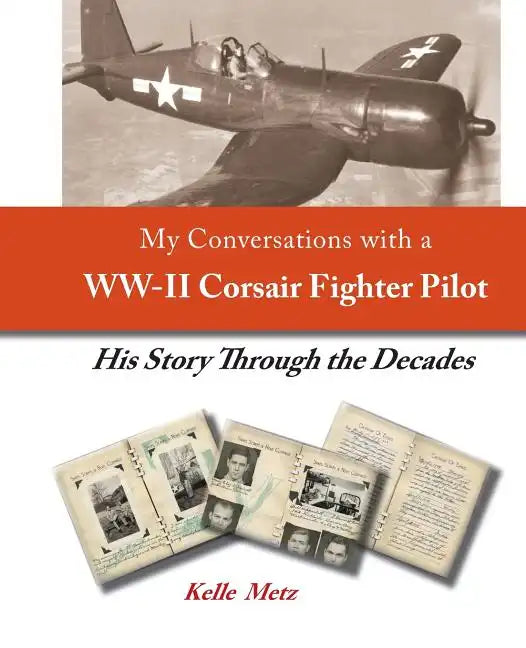 My Conversations with a WW-II Corsair Fighter Pilot - His Story Through the Decades - Paperback