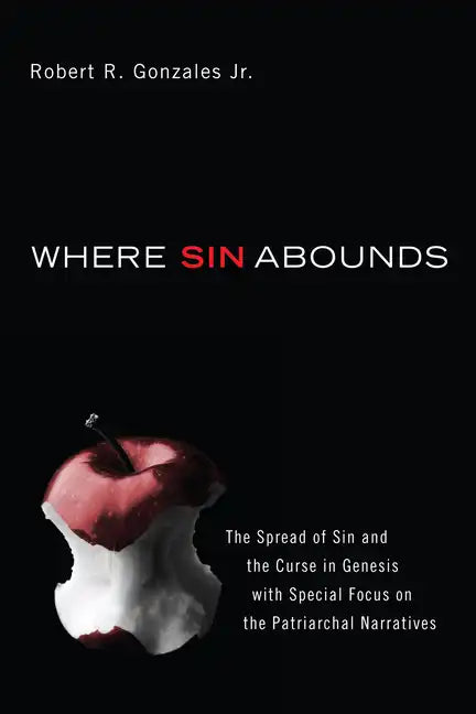 Where Sin Abounds: The Spread of Sin and the Curse in Genesis with Special Focus on the Patriarchal Narratives - Hardcover