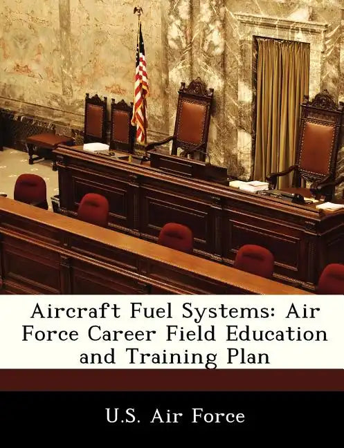 Aircraft Fuel Systems: Air Force Career Field Education and Training Plan - Paperback