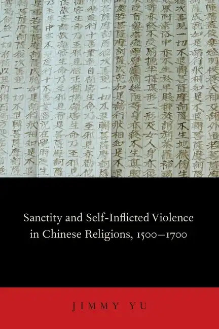 Sanctity and Self-Inflicted Violence in Chinese Religions, 1500-1700 - Paperback