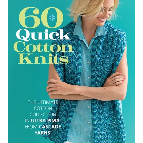 60 Quick Cotton Knits: The Ultimate Cotton Collection in Ultra Pima from Cascade Yarns - Paperback