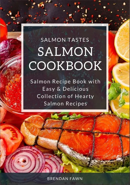 Salmon Cookbook: Salmon Recipe Book with Easy & Delicious Collection of Hearty Salmon Recipes - Paperback
