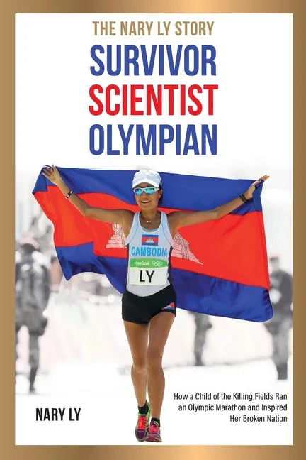Survivor, Scientist, Olympian - the Nary Ly Story: How a Child of the Killing Fields Ran an Olympic Marathon and Inspired Her Broken Nation - Paperback