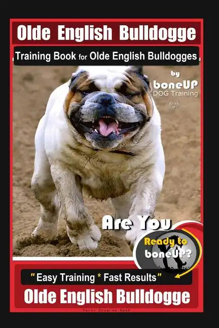 Old English Bulldogge Training Book for Olde English Bulldogges By BoneUP DOG Training: Are You Ready to Bone Up? "Easy Training * Fast Results" Old E - Paperback