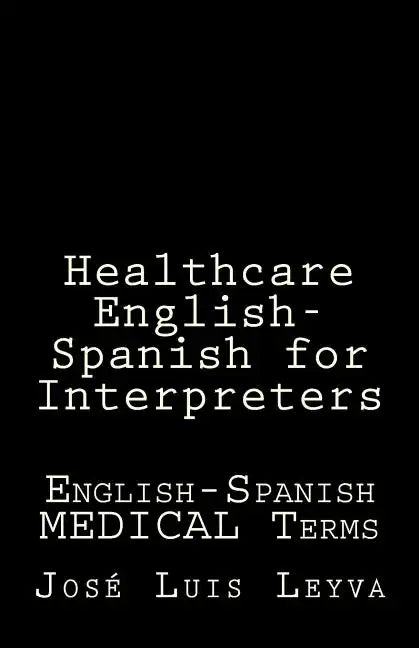 Healthcare English-Spanish for Interpreters: English-Spanish Medical Terms - Paperback