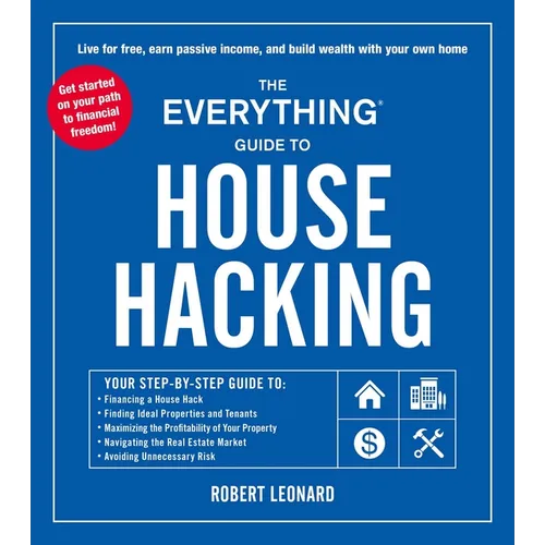 The Everything Guide to House Hacking: Your Step-By-Step Guide To: Financing a House Hack, Finding Ideal Properties and Tenants, Maximizing the Profit - Paperback