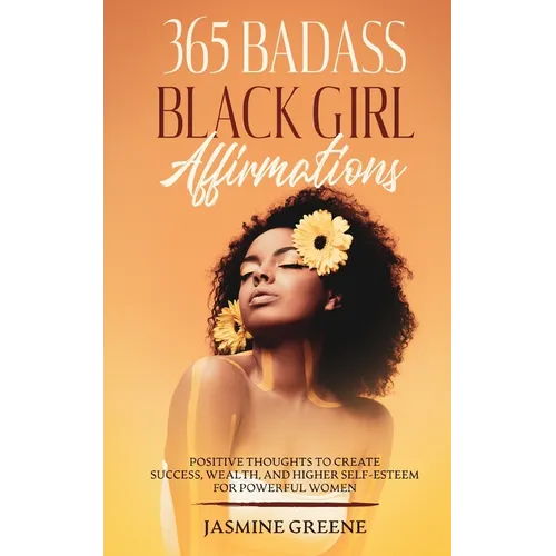 365 Badass Black Girl Affirmations: Positive Thoughts To Create Success, Wealth, and Higher Self-Esteem For Powerful Women - Paperback