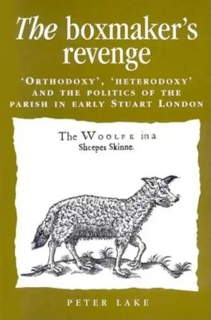 The Boxmaker's Revenge: 'Orthodoxy, ' 'Heterodoxy, ' and the Politics of the Parish in Early Stuart London - Paperback