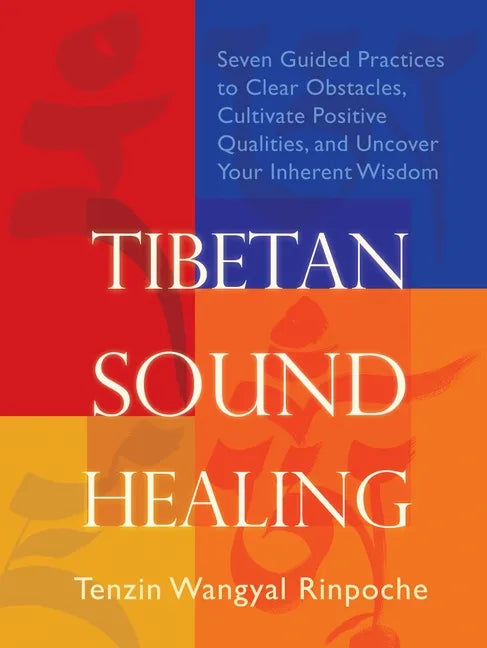 Tibetan Sound Healing: Seven Guided Practices to Clear Obstacles, Cultivate Positive Qualities, and Uncover Your Inherent Wisdom - Paperback