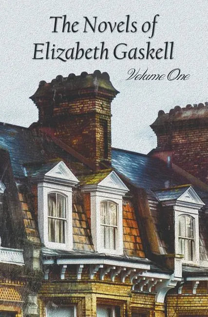 The Novels of Elizabeth Gaskell, Volume One, Including Mary Barton, Cranford, Ruth and North and South - Hardcover