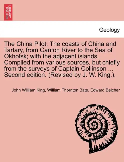 The China Pilot. the Coasts of China and Tartary, from Canton River to the Sea of Okhotsk; With the Adjacent Islands. Compiled from Various Sources, B - Paperback