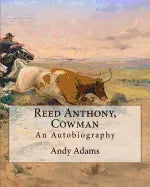 Reed Anthony, Cowman By: Andy Adams: An Autobiography - Adams breathes life into the story of a Texas cowboy who becomes a wealthy and influent - Paperback