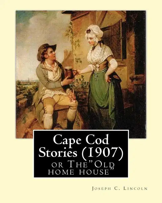 Cape Cod Stories (1907), By: Joseph C. Lincoln (illustrated)Original Version: Cape Cod Stories or The"Old home house" - Paperback