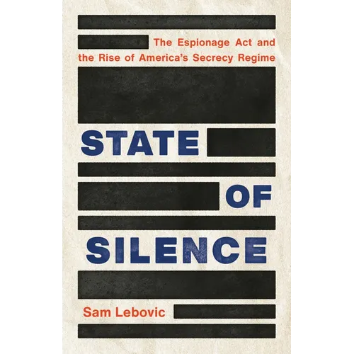 State of Silence: The Espionage ACT and the Rise of America's Secrecy Regime - Hardcover