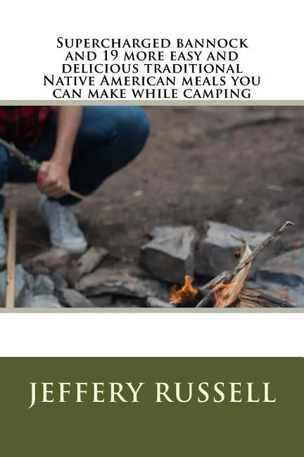 Supercharged bannock and 19 more easy and delicious traditional Native American meals you can make while camping - Paperback
