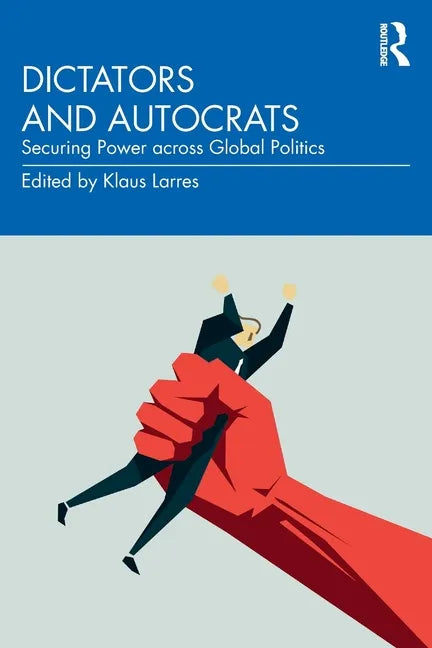 Dictators and Autocrats: Securing Power Across Global Politics - Paperback