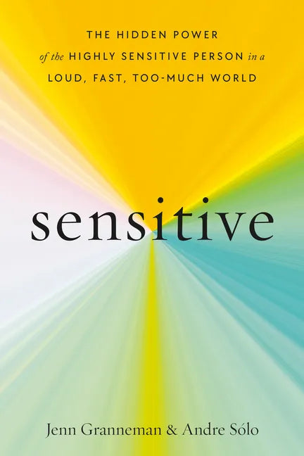 Sensitive: The Hidden Power of the Highly Sensitive Person in a Loud, Fast, Too-Much World - Hardcover