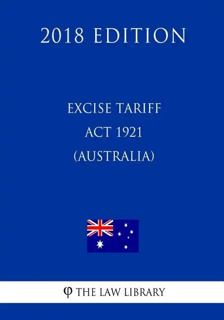 Excise Tariff ACT 1921 (Australia) (2018 Edition) - Paperback