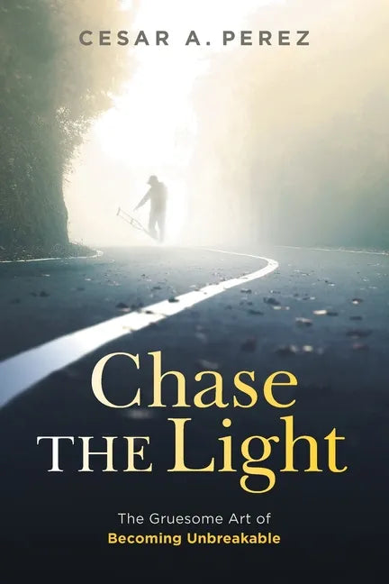 Chase the Light: The Gruesome Art of Becoming Unbreakable - Paperback