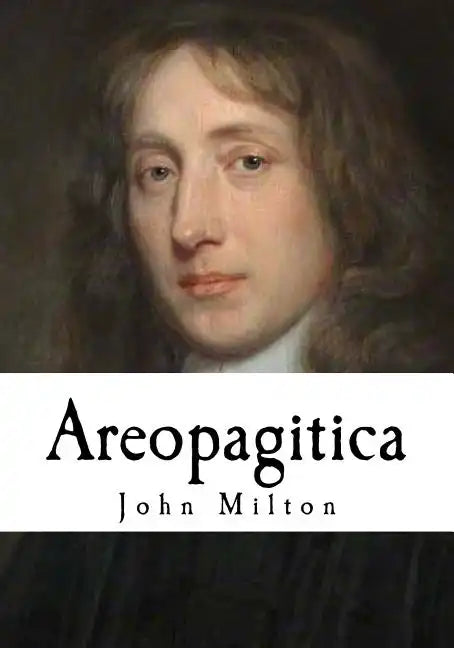 Areopagitica: A Speech for the Liberty of Unlicensed Printing to the Parliament of England - Paperback