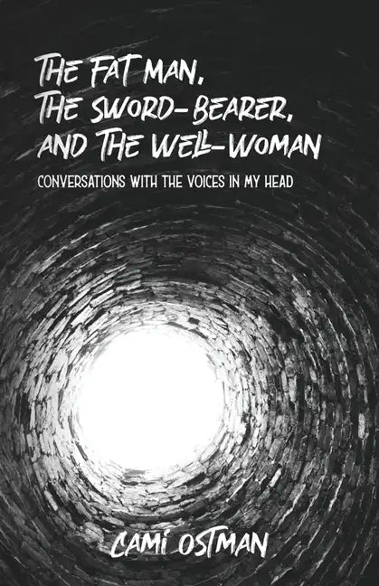 The Fat Man, The Sword-Bearer, and The Well-Woman: Conversations with the Voices in My Head - Paperback