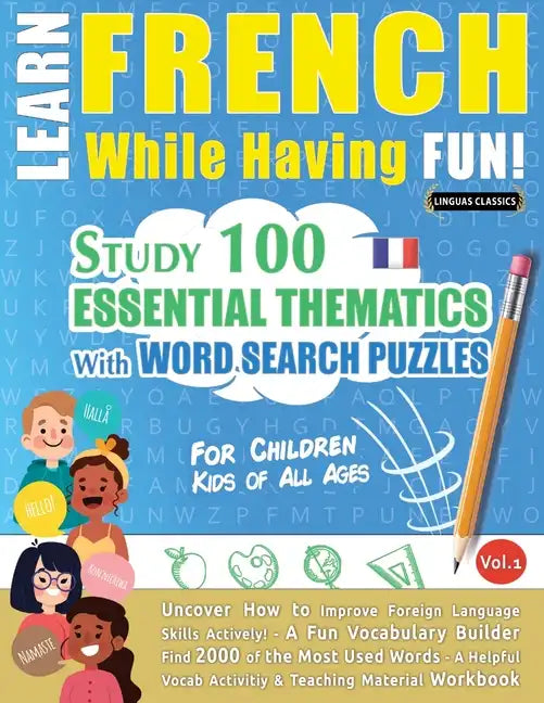 Learn French While Having Fun! - For Children: KIDS OF ALL AGES - STUDY 100 ESSENTIAL THEMATICS WITH WORD SEARCH PUZZLES - VOL.1 - Uncover How to Impr - Paperback