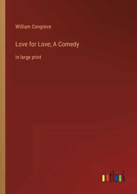 Love for Love; A Comedy: in large print - Paperback